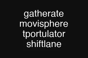 gatherate movisphere tportulator shiftlane