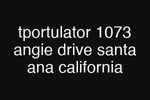 tportulator 1073 angie drive santa ana california