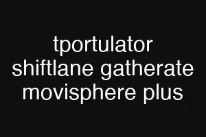 tportulator shiftlane gatherate movisphere plus