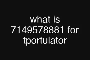 what is 7149578881 for tportulator