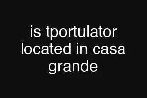 is tportulator located in casa grande